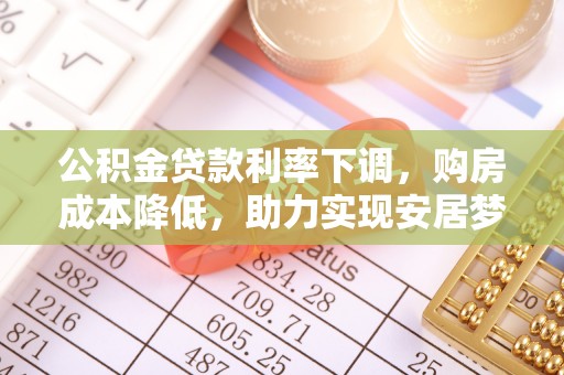 光复公积金贷款利率下调，购房成本降低，助力实现安居梦