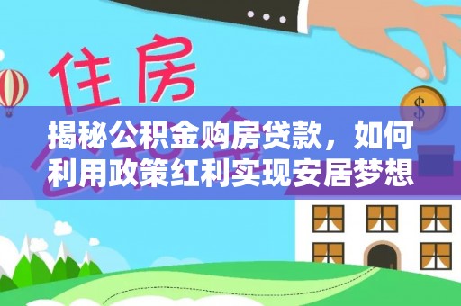 光复揭秘公积金购房贷款，如何利用政策红利实现安居梦想