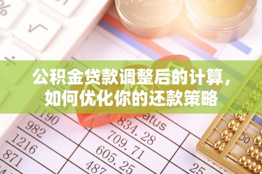 光复公积金贷款调整后的计算，如何优化你的还款策略