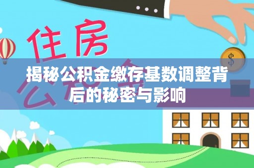 光复揭秘公积金缴存基数调整背后的秘密与影响