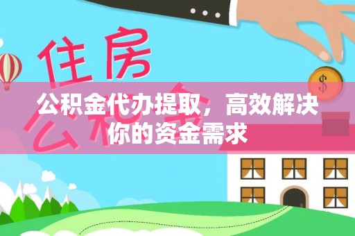 光复公积金代办提取，高效解决你的资金需求