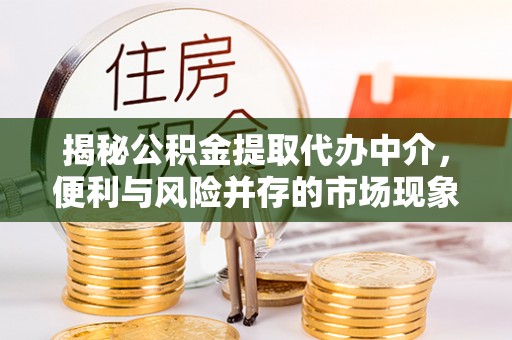光复揭秘公积金提取代办中介，便利与风险并存的市场现象