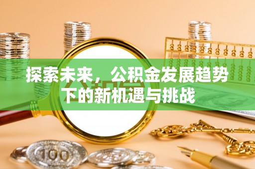 光复探索未来，公积金发展趋势下的新机遇与挑战