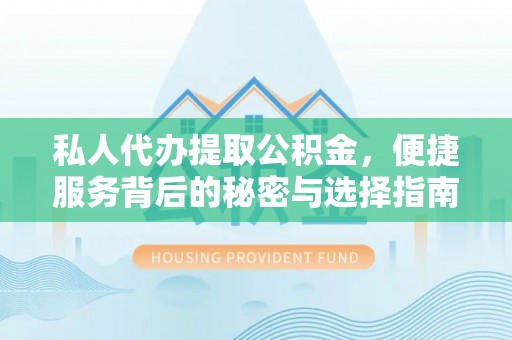 光复私人代办提取公积金，便捷服务背后的秘密与选择指南