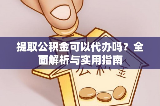 光复提取公积金可以代办吗？全面解析与实用指南
