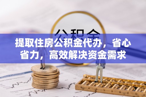 光复提取住房公积金代办，省心省力，高效解决资金需求