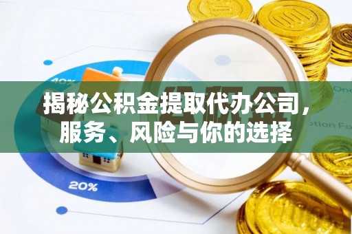 光复揭秘公积金提取代办公司，服务、风险与你的选择