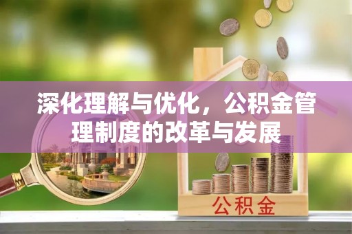 光复深化理解与优化，公积金管理制度的改革与发展