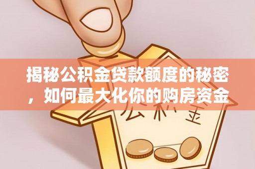 光复揭秘公积金贷款额度的秘密，如何最大化你的购房资金