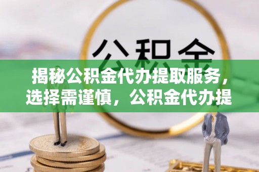 光复揭秘公积金代办提取服务，选择需谨慎，公积金代办提取靠谱吗？
