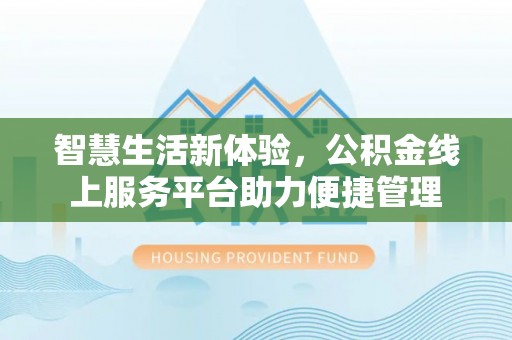 光复智慧生活新体验，公积金线上服务平台助力便捷管理