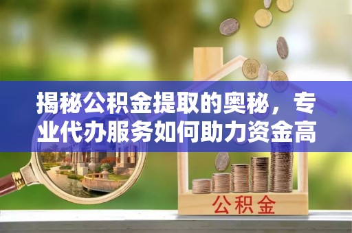 光复揭秘公积金提取的奥秘，专业代办服务如何助力资金高效管理