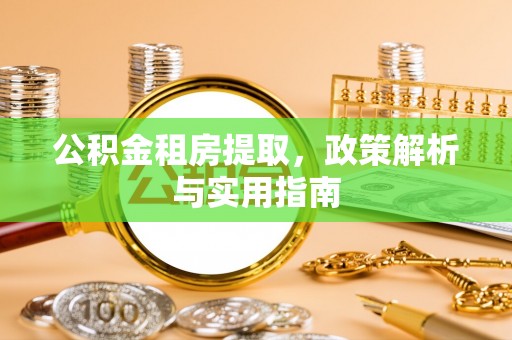 光复公积金租房提取，政策解析与实用指南