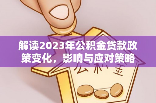光复解读2023年公积金贷款政策变化，影响与应对策略