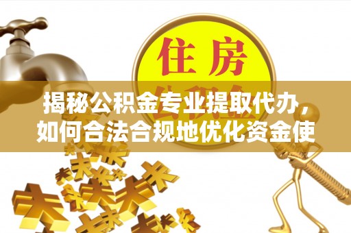 光复揭秘公积金专业提取代办，如何合法合规地优化资金使用