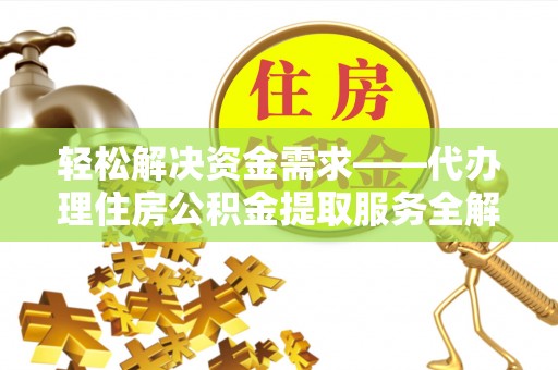 光复轻松解决资金需求——代办理住房公积金提取服务全解析