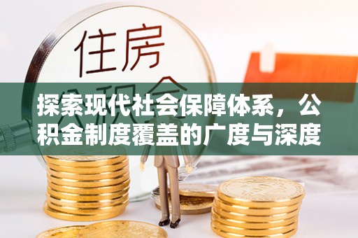 光复探索现代社会保障体系，公积金制度覆盖的广度与深度