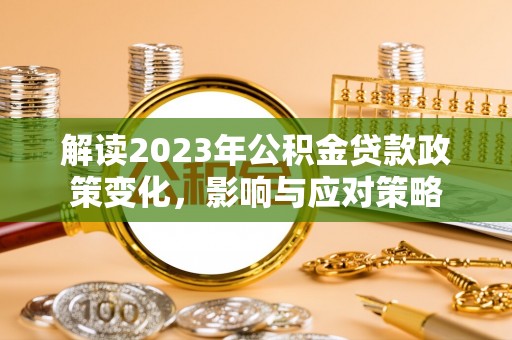 光复解读2023年公积金贷款政策变化，影响与应对策略