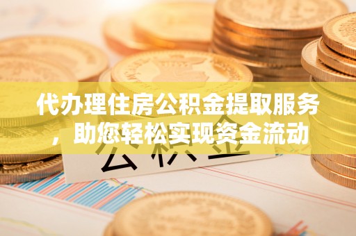 光复代办理住房公积金提取服务，助您轻松实现资金流动