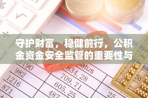 光复守护财富，稳健前行，公积金资金安全监管的重要性与实践