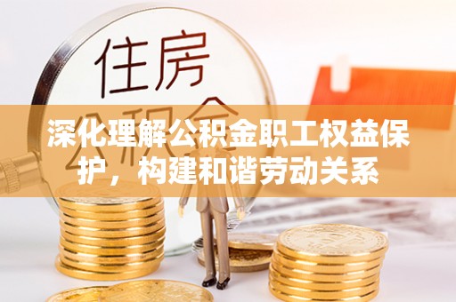 光复深化理解公积金职工权益保护，构建和谐劳动关系