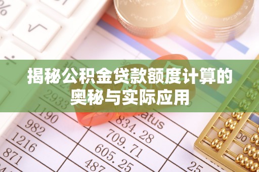 光复揭秘公积金贷款额度计算的奥秘与实际应用