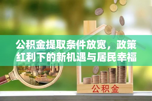 光复公积金提取条件放宽，政策红利下的新机遇与居民幸福感提升