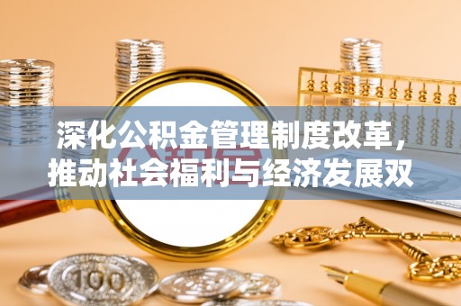 光复深化公积金管理制度改革，推动社会福利与经济发展双轨并行