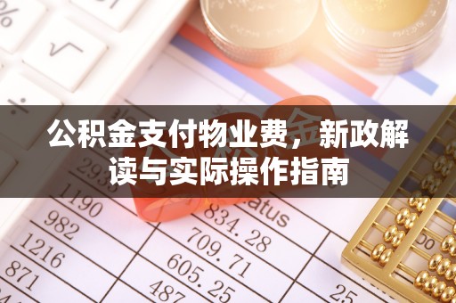 光复公积金支付物业费，新政解读与实际操作指南