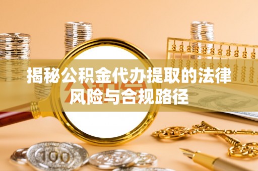 光复揭秘公积金代办提取的法律风险与合规路径