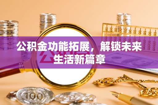 光复公积金功能拓展，解锁未来生活新篇章