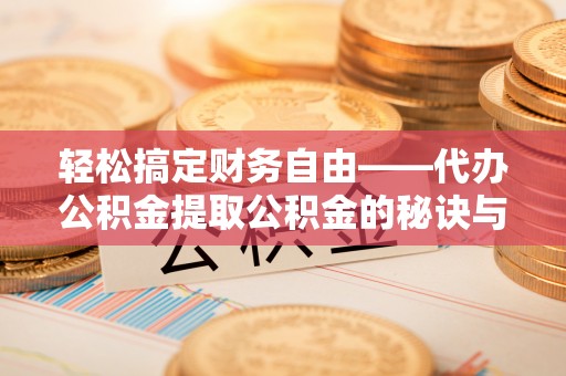光复轻松搞定财务自由——代办公积金提取公积金的秘诀与技巧