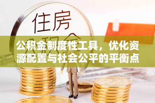光复公积金制度性工具，优化资源配置与社会公平的平衡点