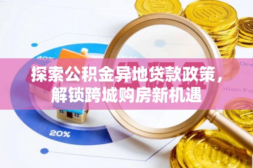 光复探索公积金异地贷款政策，解锁跨城购房新机遇